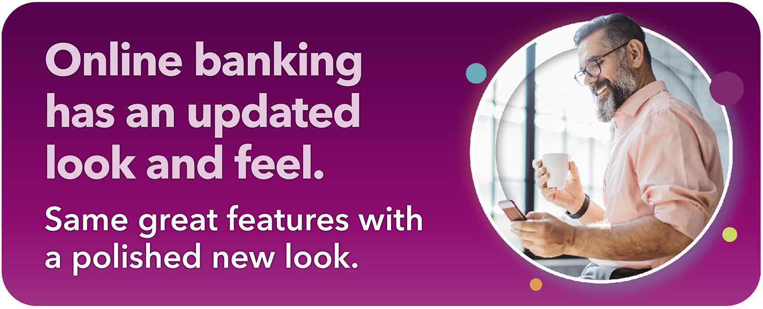 Online banking has an updated look and feel.